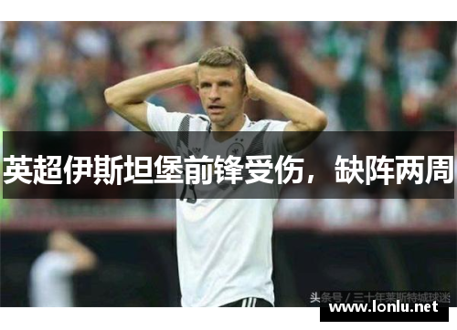 英超伊斯坦堡前锋受伤，缺阵两周